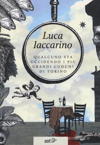 Qualcuno sta uccidendo i più grandi cuochi di Torino di Luca Iaccarino edito da EDT
