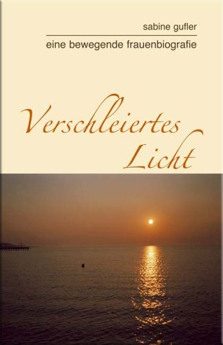 Verschleiertes Licht. Eine Bewegende Frauenbiografie di Sabine Gufler edito da Athesia Spectrum