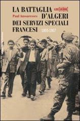 La Battaglia d'Algeri dei Servizi Speciali francesi. 1955-1957 di Paul Aussaresses edito da Libreria Editrice Goriziana