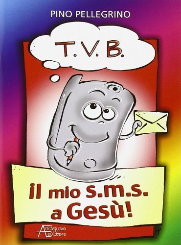 T.V.B. Il mio s.m.s. a Gesù di Pino Pellegrino edito da Astegiano (Marene)
