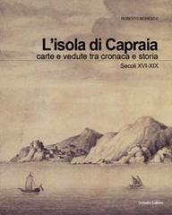 L' isola di Capraia. Carte e vedute tra cronaca e storia. Secoli XVI-XIX di Roberto Moresco edito da Debatte