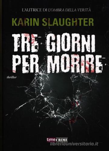 Tre giorni per morire di Karin Slaughter edito da Time Crime