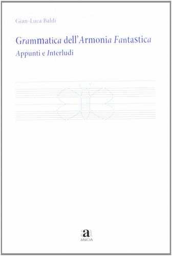 Grammatica dell'armonia fantastica. Appunti e interludi di Gianluca Baldi edito da Anicia (Roma)