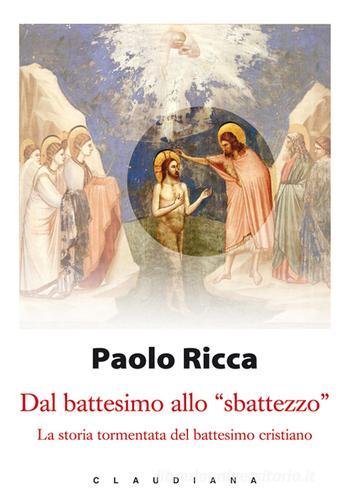 Dal battesimo allo «sbattezzo». La storia tormentata del battesimo cristiano di Paolo Ricca edito da Claudiana