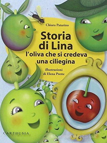 Storia di Lina. L'oliva che si credeva una ciliegina. Ediz. illustrata di Chiara Patarino edito da Carthusia