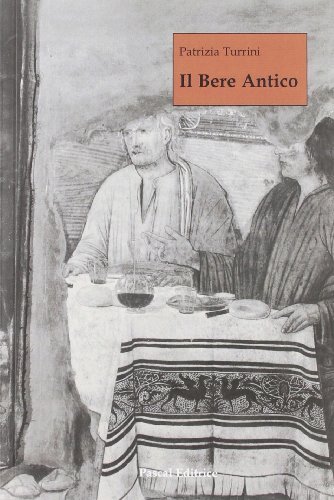 Il bere antico. I vini sulla tavola dei senesi tra medioevo ed età moderna di Patrizia Turrini edito da Pascal