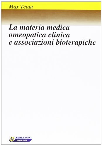 La materia medica omeopatica clinica e associazioni bioterapiche di Max Tétau edito da Nuova IPSA