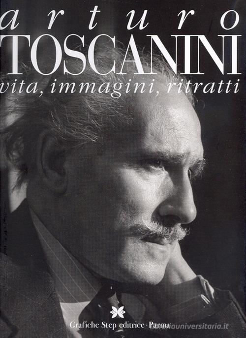 Arturo Toscanini. Vita, immagini, ritratti edito da Grafiche Step