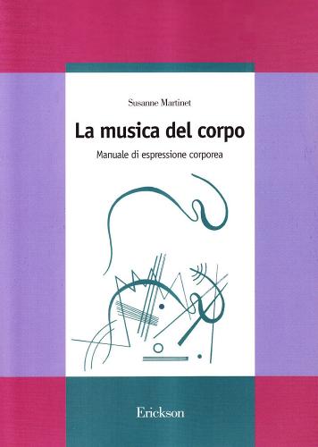 La musica del corpo. Manuale di espressione corporea di Susanne Martinet edito da Erickson