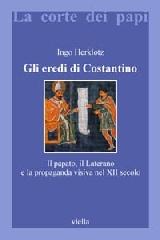 Gli eredi di Costantino. Il papato, il Laterano e la propaganda visiva nel XII secolo di Ingo Herklotz edito da Viella