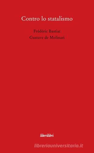 Contro lo statalismo di Frédéric Bastiat, Gustave Molinari edito da Liberilibri