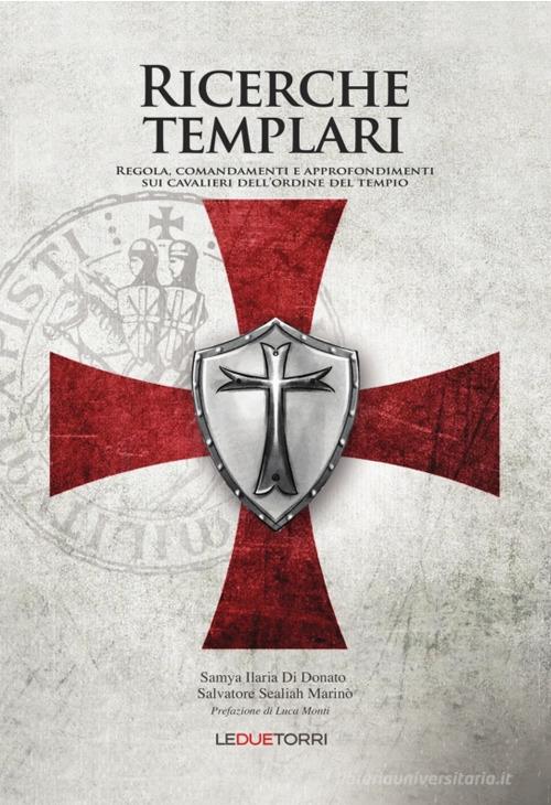 Ricerche templari. Regola, comandamenti e approfondimenti sui Cavalieri dell'Ordine del Tempio di Samya Ilaria Di Donato, Salvatore Sealiah Marinò edito da Le due torri