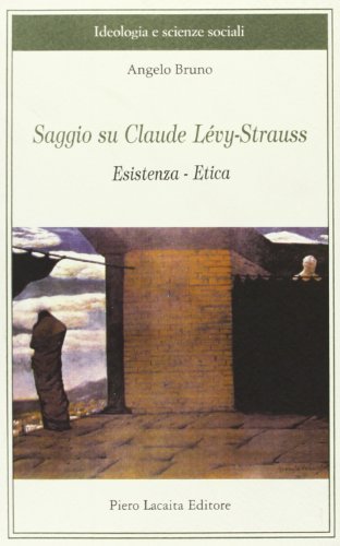 Saggio su Claude Lévi Strauss. Esistenza-etica di Angelo Bruno edito da Lacaita