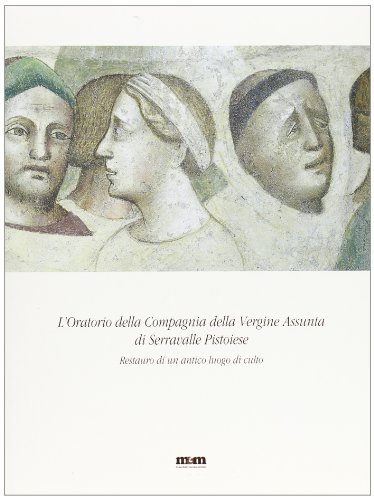 L' oratorio della Compagnia della Vergine Assunta di Serravalle Pistoiese. Restauro di un antico luogo di culto edito da Maschietto Editore