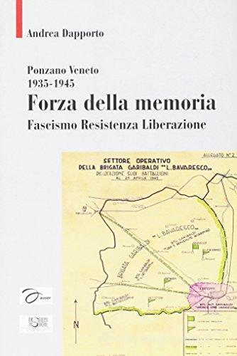 Forza della memoria. Ponzano Veneto 1935-1945. Fascismo, resistenza, liberazione di Andrea Dapporto edito da ISTRESCO