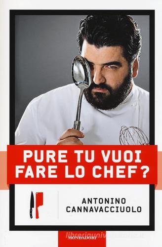 Pure tu vuoi fare lo chef? di Antonino Cannavacciuolo edito da Mondadori Electa