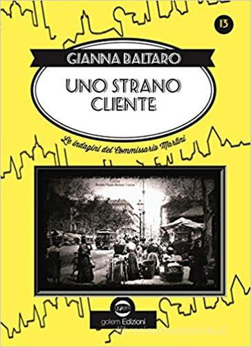 Uno strano cliente. Le indagini del commissario Martini di Gianna Baltaro edito da Golem Edizioni