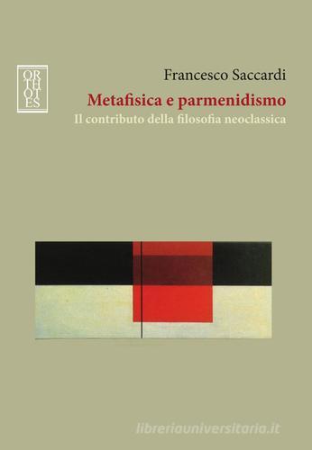 Metafisica e parmenidismo. Il contributo della filosofia neoclassica di Francesco Saccardi edito da Orthotes