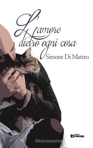 L' amore dietro ogni cosa di Simone Di Matteo edito da Edizioni DrawUp