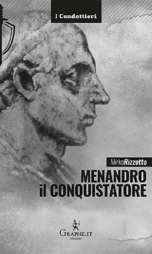Menandro il Conquistatore. Il re greco che soggiogò l'India di Mirko Rizzotto edito da Graphe.it