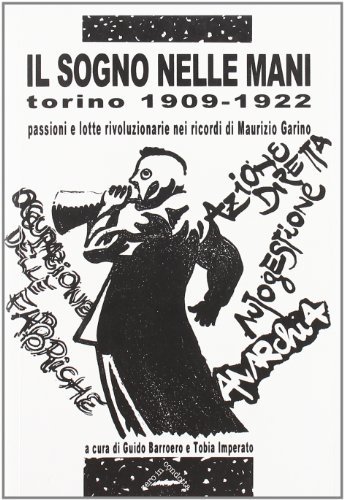 Il sogno nelle mani. Torino 1909-1922. Passioni e lotte rivoluzionarie nei ricordi di Maurizio Garino edito da Zero in Condotta