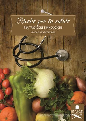 Ricette per la salute. Tra tradizione e innovazione di Viviana Martiradonna edito da Les Flâneurs Edizioni