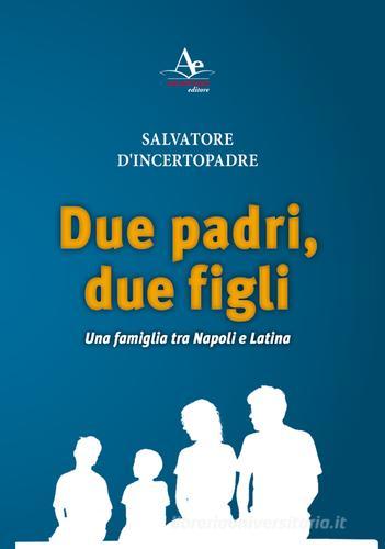 Due padri, due figli. Una famiglia tra Napoli e Latina di Salvatore D'Incertopadre edito da Atlantide Editore