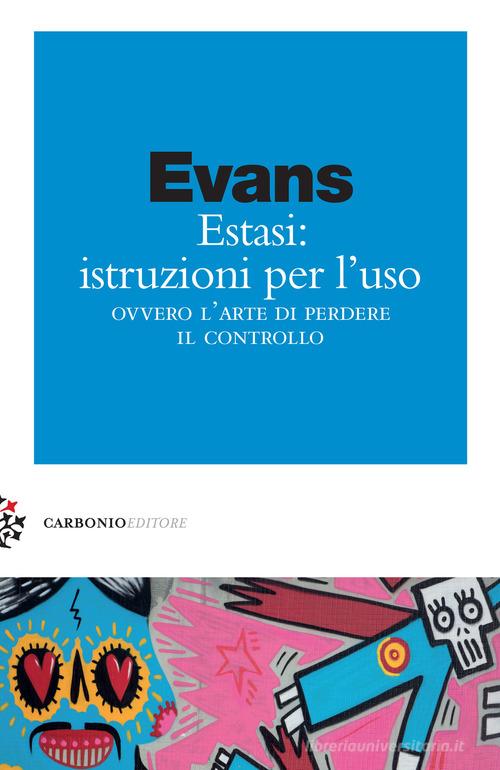 Estasi: istruzioni per l'uso ovvero L'arte di perdere il controllo di Jules Evans edito da Carbonio Editore