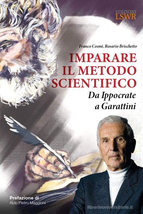 Imparare il metodo scientifico. Da Ippocrate a Garattini di Franco Cosmi, Rosario Brischetto edito da Edizioni LSWR