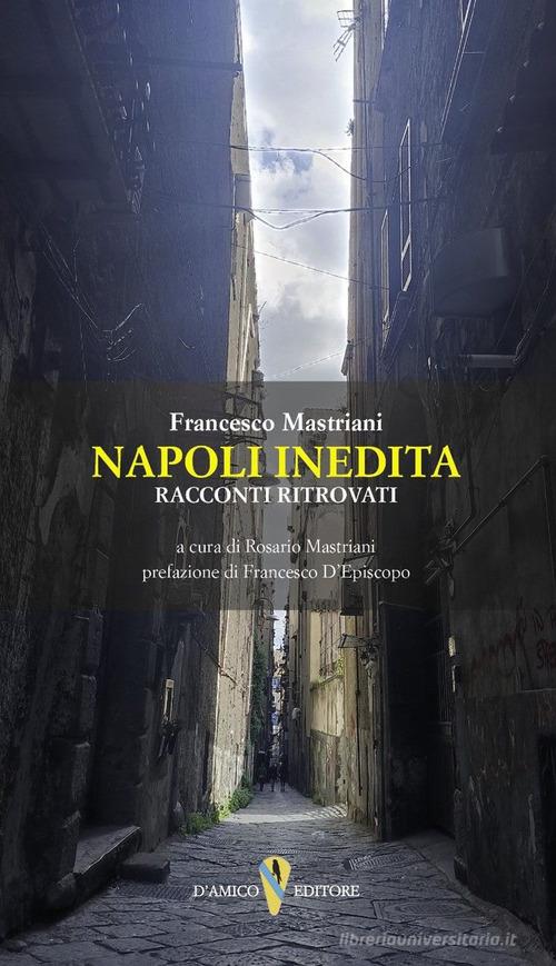 Libro Napoli inedita. Racconti ritrovati di Francesco Mastriani Lo scrigno di D'Amico Editore