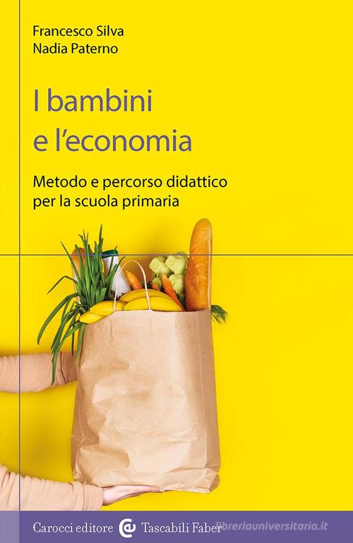 I bambini e l'economia. Metodo e percorso didattico per la scuola primaria di Francesco Silva, Nadia Paterno edito da Carocci
