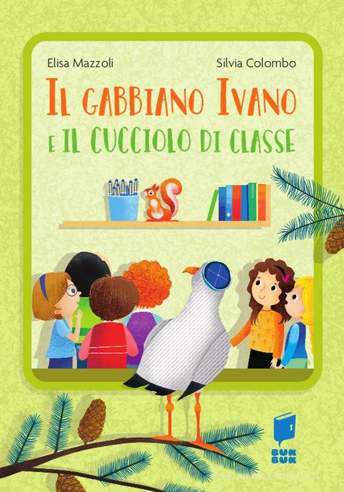 Il gabbiano Ivano e il cucciolo di classe. Ediz. a colori di Elisa Mazzoli edito da Buk Buk