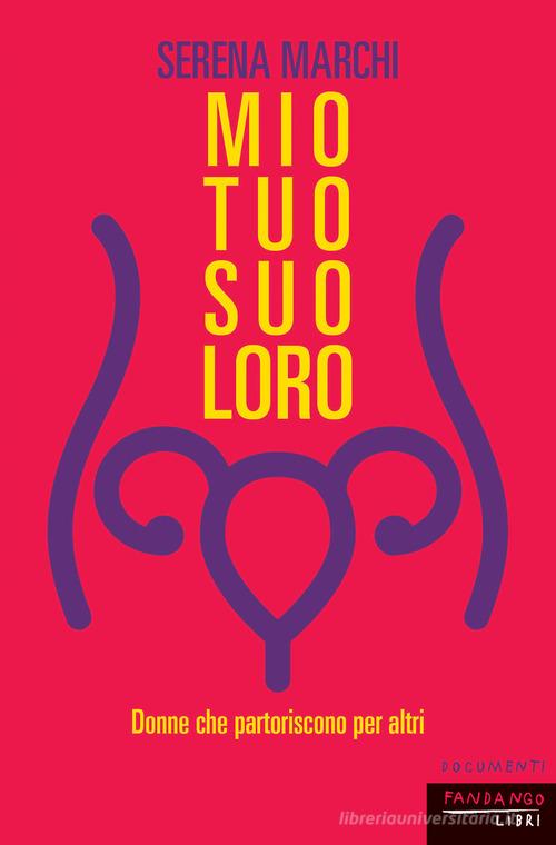 Mio tuo suo loro. Donne che partoriscono per altri. Nuova ediz. di Serena Marchi edito da Fandango Libri