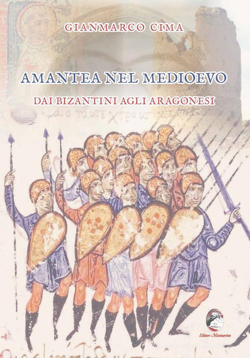 Amantea nel Medioevo. Dai Bizantini agli Aragonesi di Gianmarco Cima edito da Mannarino