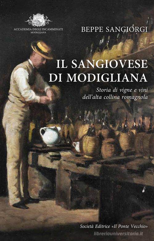 Il Sangiovese di Modigliana. Storia di vigne e vini dell'alta collina romagnola di Beppe Sangiorgi edito da Il Ponte Vecchio