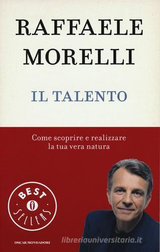 Il talento. Come scoprire e realizzare la tua vera natura di Raffaele Morelli edito da Mondadori