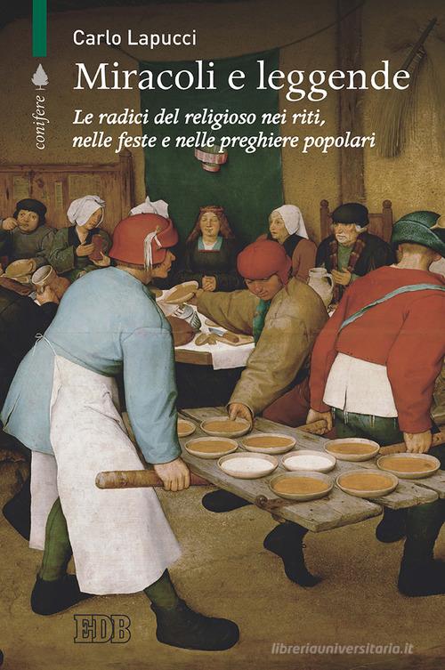 Miracoli e leggende. Le radici del religioso nei riti, nelle feste e nelle preghiere popolari di Carlo Lapucci edito da EDB