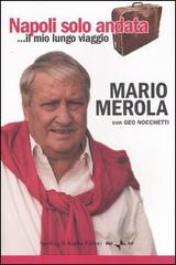 Napoli solo andata... Il mio lungo viaggio di Mario Merola, Geo Nocchetti edito da Sperling & Kupfer
