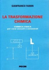 La trasformazione chimica. Chimica fisica per corsi annuali e semestrali di Gianfranco Fabbri edito da Piccin-Nuova Libraria