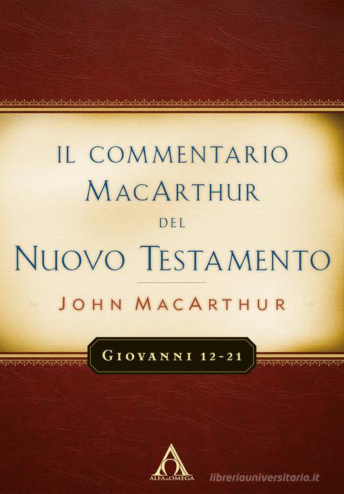 Il commentario MacArchur del Nuovo Testamento. Giovanni 12-21 di John MacArthur edito da Alfa & Omega