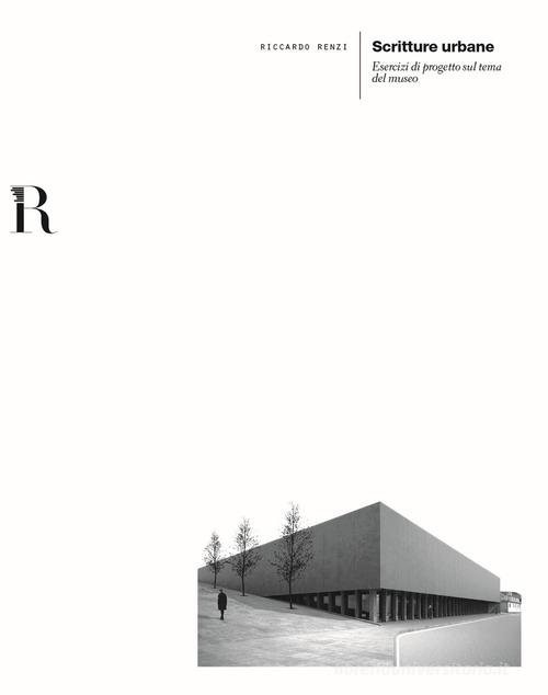 Scritture urbane. Esercizi di progetto sul tema del museo di Riccardo Renzi edito da Dip. di Architettura (Firenze)