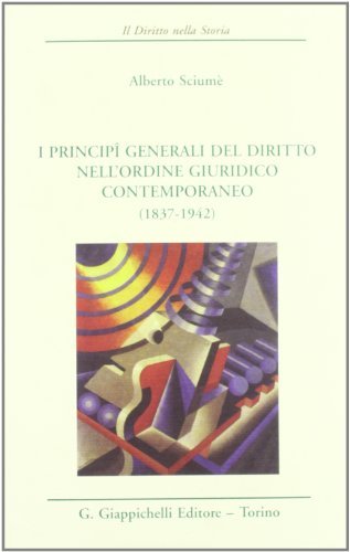 I principi generali del diritto nell'ordine giuridico contemporaneo (1837-1942) di Alberto Sciumè edito da Giappichelli