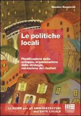 Le politiche locali. Pianificazione dello sviluppo, organizzazione delle strategie, valutazione dei risultati di Massimo Mangiarotti edito da Maggioli Editore