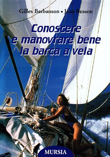 Conoscere e manovrare bene la barca a vela di Gilles Barbanson, Jean Besson edito da Ugo Mursia Editore