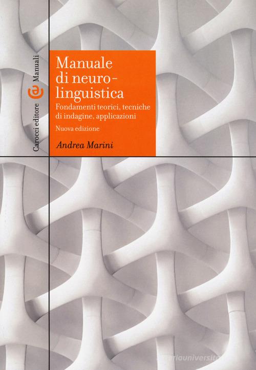 Manuale di neurolinguistica. Fondamenti teorici, tecniche di indagine, applicazioni. Nuova ediz. di Andrea Marini edito da Carocci