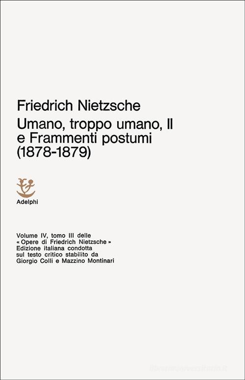 Umano, troppo umano-Scelta di frammenti postumi (1878-1879) vol. 4.3 di Friedrich Nietzsche edito da Adelphi