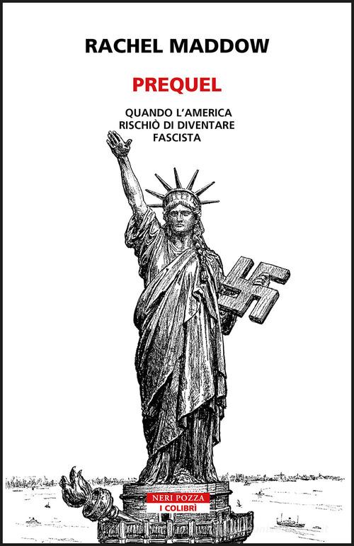 Prequel. Quando l'America rischiò di diventare fascista di Rachel Maddow edito da Neri Pozza