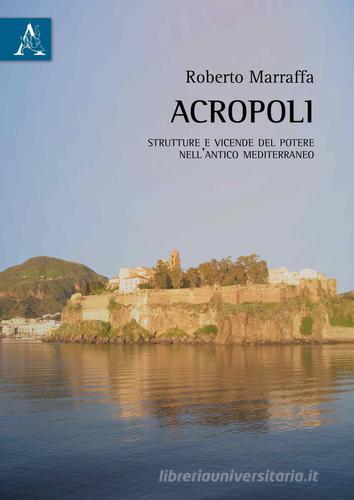 Acropoli. Strutture e vicende del potere nell'antico mediterraneo di Roberto Marraffa edito da Aracne