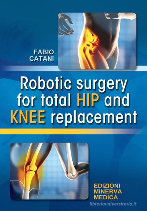 Robotic surgery for total hip and knee replacement di Fabio Catani edito da Minerva Medica