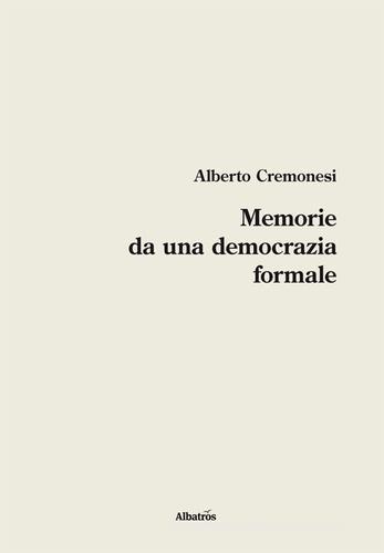 Memorie da una democrazia formale di Alberto Cremonesi edito da Gruppo Albatros Il Filo